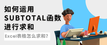 Excel表格怎么求和？如何运用subtotal函数进行求和