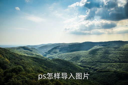 ps如何导入图片，ps怎样导入图片