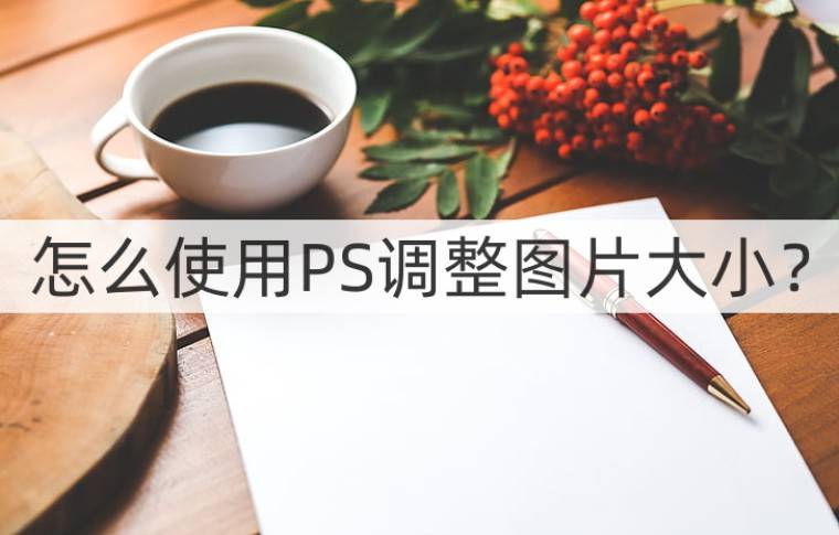 怎么使用PS调整图片大小？调整方法分享
