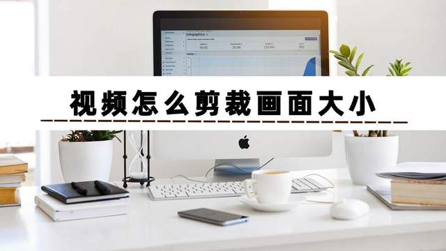 视频怎么剪裁画面大小？教你三招，轻松学会如何剪视频画面大小